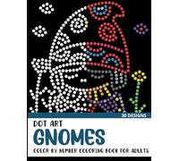 Dot Art Gnomes Color by Number Coloring Book: Coloring Book for Adults with 30 Unique Designs (Dot Art Color By Number for Adults)