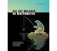 Dot Art Malbuch 50 Wintermotive: Achtsamkeitsmalbuch für mehr Entspannung und Stressabbau für Erwachsene (Dot Art by Leonie Winterfeldt)