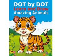 Dot by dot: Learn and Draw Amazing Animals: Learn to Draw Amazing Animals: Dot to Dot Practice + Big Coloring Pages for Kids 3-8