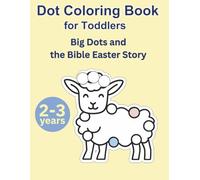 Dot Coloring Activity Book for Toddlers: Big Dots and the Bible Easter Story: Jesus the Lamb of God - Large Dots and Simple Pictures for Ages 2-3 (Dot Fun for Toddlers)