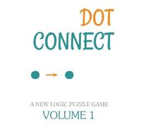 Dot Connect - Volume 1: A NEW LOGIC PUZZLE GAME: CHOOSE THE CORRECT NUMBERED CELLS TO FIND YOUR SOLUTION