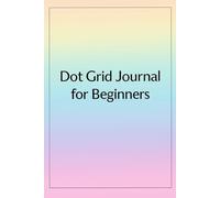 Dot Grid Journal for Beginners: A Simple Notebook for Bullet Journaling, Sketching, and Note-Taking: Perfect for Newbies | 150 Pages | Ideal for ... and Organizing | Soft Cover, Portable Size