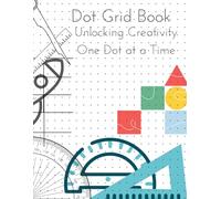 Dot Grid: Unlocking Creativity One Dot at a Time: Your Guide to Designing, Planning, and Dreaming Freely