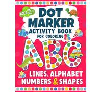 Dot Marker Activity Book for Coloring: Lines, Alphabet, Numbers and Shapes for Kids Ages 2+
