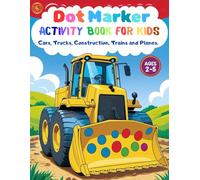 Dot Marker Activity Book for Kids Ages 2-5 - Cars, Trucks, Trains, Planes & Construction Machines: Big Dots • Single-Sided Pages • Mess-Free Coloring ... Marker Fun for Toddlers & Preschoolers)