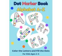 Dot Marker Book for Kids: Alphabet A-Z, Color the Letters and Fill the Dots: Fun Alphabet Activities for Toddlers and Preschoolers Ages 2-5
