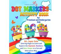 Dot Markers Activity Book: 50+ Super Cute Coloring Pages for Preschool and Kindergarten Kids to Learn and Explore the Alphabet, Numbers, and Basic Shapes in a Fun and Interactive Way.