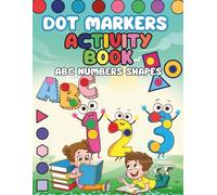 Dot Markers Activity Book ABC 123: Fun Learning with Big Dots, Shapes & Colors for Ages 2-5, Learn Letters A-Z, Counting 1-10 Mess-Free Creative Play