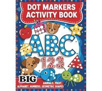 Dot Markers Activity Book: ABCs: Numbers 1-10, Shapes, Animals & Fruits - 115 Big-Dot Pages for Toddlers & Preschoolers (Ages 2-5)