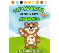 Dot Markers Activity Book Animals: Coloring Book For Toddlers Ages 2-5 with Big Dot Designs, Easy Fun Activities and Simple Learning