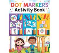 Dot Markers Activity Book: Building Fine Motor Skills While Learning ABCs, 123s, and Basic Shapes