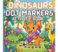Dot Markers Activity Book: Dinosaurs Dot Dauber Coloring Book for Toddlers and Preschool Kids Ages 2-5 / Easy Guided BIG DOTS Coloring Fun to Build For Early Learners /