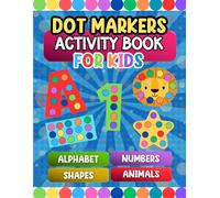Dot Markers Activity Book for Kids: Includes Alphabets, Numbers, Shapes & Animals for Fun and Learning