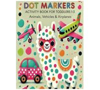 Dot Markers Activity Book For Toddlers 1-3 Animals, Vehicles & Airplanes: Dot Markers For Kids Workbook, Preschool Kindergarten Activities