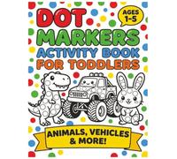 Dot Markers Activity Book for Toddlers Ages 1-5: Big Dot Fun with Animals, Dinosaurs, Vehicles, Food and More! 50 Easy Dot Art Coloring Pages for Kids ... Dot Markers, Bingo Daubers and Finger Paint