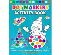 Dot Markers Activity Book for Toddlers and Preschoolers: Fun Dot Marker Coloring & Craft Activities with Animals, Fruits, Vehicles & Everyday Objects ... for Holidays, Birthdays, Easter & Christmas