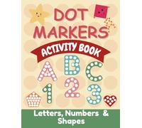 Dot Markers Activity Book for Toddlers: Fun and Educational BIG DOT Coloring with Letters, Numbers & Shapes - Perfect for Ages 1-3, 2-4, 3-5 - Preschool Art & Fine Motor Skills Learning