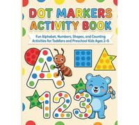 DOT MARKERS ACTIVITY BOOK: Fun Alphabet, Numbers, Shapes, and Counting Activities for Toddlers and Preschool Kids Ages 2-5