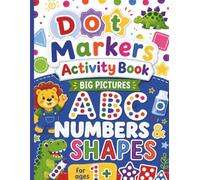 Dot Markers Activity Book: Learn ABCs, Numbers 1-10, Shapes, Fine Motor Skills & Early Learning Through Creative Dot Marker
