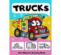 Dot Markers Activity Book Trucks: Big Dots Coloring Book for Kids & Toddlers Ages 2-4 3-5 | Fun with Do a Dot | Art Paint Daubers for Boys Girls Preschool (Coloring Activities for Kids - Autos)