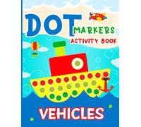 Dot Markers Activity Book Vehicles: Big and Fun Art Coloring Designs Featuring Cars, Trucks, Planes, Construction Machines, and More! for Toddlers ... (Dot Markers Activity Books for Toddlers)