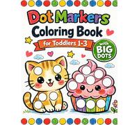 Dot Markers Coloring Book for Toddlers 1-3: Super Cute Animals, Yummy Treats, Magical Friends and More to Color with Big Easy Dots