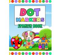 Dot Markers : Spanish Book: Dot Marker Activity Book For Toddlers & Kids 2-5 With 120 Funny Activities: ABC Alphabet Letters, Numbers, Shapes, Animals, Fruits & Vegetables, And More!