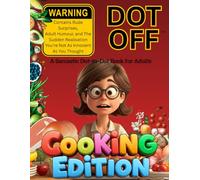 Dot Off Cooking Edition: A Sarcastic Adult Dot-to-Dot & Activity Book for Food Lovers - Dark Humour, Kitchen Chaos & Culinary Stress Relief
