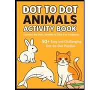 Dot to Dot Animals Activity Book: 50+ Fun Puzzles to Connect, Identify & Color for Kids, Teens, and Adults: Easy and Challenging Dot-to-Dot Animal ... for Learning, Relaxation, and Coloring Fun