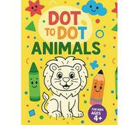Dot to Dot Animals Book for Kids Ages 4+ Connect the Dots and Discover Cute Creatures with Fun Counting and Coloring Activities: Easy Dot-to-Dot Puzzles for Toddlers, Preschoolers & Early Learners