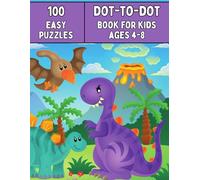 Dot To Dot Book For Kids Ages 4-8: 100 Easy Puzzles - Best Educational Dot to Dot Activity Book for Focus, Number Recognition, and Learning.
