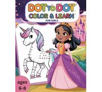 Dot to Dot Book for Kids. Girls Ages 6 to 8: Fun Dot to Dot Coloring Book. Puzzles for Children - Activity Book for Learning - Ages 6 to 8 Year Old's. (Dot to Dot Colour & Learn)