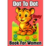 Dot To Dot Book For Women: Easy Big Book of Dot to Dot Dog, Cat, Tiger, Animals & More