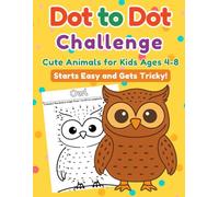 Dot to Dot Challenge: Cute Animals for Kids Ages 4-8: Starts Easy and Gets Tricky! 50 Creatures with Increasing Difficulty