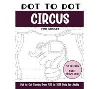 Dot to Dot Circus for Adults: Circus Connect the Dots Book for Adults (Over 19000 dots) (Dot to Dot Books for Adults)