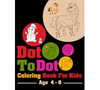 Dot To Dot Coloring Book For Kids Age 4 - 8: Activity Book for Learning - Age 4 - 8 Year Old (Dot to Dot Coloring Book for Children)