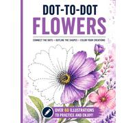Dot-to-Dot Flowers: Flower Drawing Practice Book - 60+ Flower Illustrations for Kids, Teens & Adults | Train Your Hand and Eye (Connect & Create Series)
