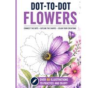 Dot-to-Dot Flowers: Flower Drawing Practice Book - 60+ Flower Illustrations for Kids, Teens & Adults | Train Your Hand and Eye (Connect & Create Series)