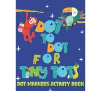 Dot To Dot For Tiny Tots Dot Markers Activities Coloring Book For Preschoolers And Toddlers 2-4 Years Of Age: 78 Pages Of Homeschool To Preschool Fun ... The Alphabet, Animals, Numbers, And Shapes!!!