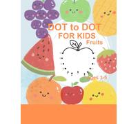 Dot to Dot Fruits for Kids Ages 3-5: A Fun and Educational Activity Book: Connect the Dots and Color! A Preschool & Kindergarten Workbook for Fine Motor Skills, Number Recognition & Early Learning