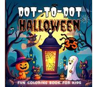 DOT-TO-DOT HALLOWEEN-A FUN COLORING BOOK FOR KIDS: AN EASY WAY TO LEARN NUMBERS AND BUILD FINE MOTOR SKILLS I IDEAL FOR TODDLERES AND PRESCHOOLERS! ... Things and Add Your Own Colorful Touch!)