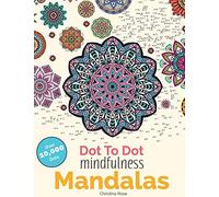 Dot To Dot Mindfulness Mandalas: Relaxing, Anti-Stress Dot To Dot Patterns To Complete & Colour: Beautiful Anti-Stress Patterns To Complete & Colour (Dot To Dot Books For Adults)