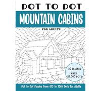 Dot to Dot Mountain Cabins for Adults: Mountain Cabins Connect the Dots Book for Adults (Over 27000 dots) (Dot to Dot Books for Adults)
