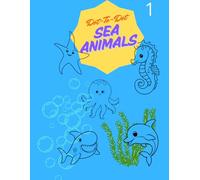 Dot-To-Dot SEA ANIMALS: Underwater Dot-to-Dot Adventures: Cute and Easy Puzzles for Early Learners
