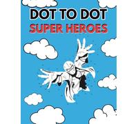 Dot to Dot Super Heroes: Connect the Dots and Reveal Amazing Heroes! Fun Puzzle Adventures for Kids and Teens
