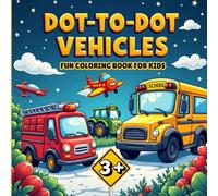 DOT-TO-DOT VEHICLES -A FUN COLORING BOOK FOR KIDS: LEARN NUMBERS, BUILD FOCUS AND COLOR AWESOME VEHICLES I PERFECT FOR PRESCHOOLERS AND EARLY ... Things and Add Your Own Colorful Touch!)