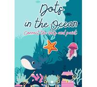 Dots in the Ocean: A connect the dots book for children ages 4-10: Discover the ocean and all the incredibles animals while having fun connecting the dots, coloring and learning.