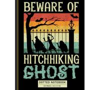 Dotted Notebook: Beware of the Hitchhiking Ghost in Halloween Theme, Spooky Journal for Kids, Trick or Treaters, and Ghost Fans