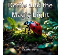 Dottie and the Magic Light: A Heartwarming Adventure About Courage, Kindness, and Friendship...