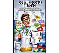 DOTTOR GOOGLE RISPONDE: Come diagnosticarsi malattie inesistenti con il Dottor Google, ChatGPT e altri non medici